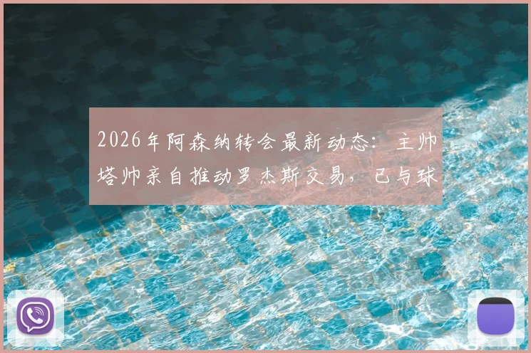 2026年阿森纳转会最新动态：主帅塔帅亲自推动罗杰斯交易，已与球员顾问展开实质性谈判